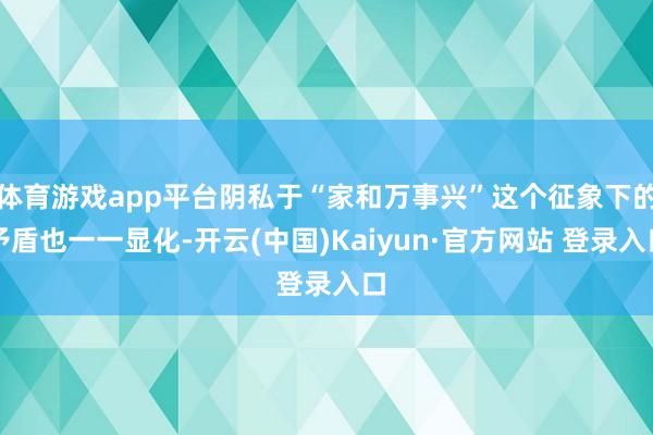 体育游戏app平台阴私于“家和万事兴”这个征象下的矛盾也一一显化-开云(中国)Kaiyun·官方网站 登录入口