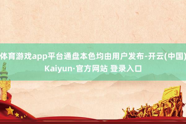 体育游戏app平台通盘本色均由用户发布-开云(中国)Kaiyun·官方网站 登录入口
