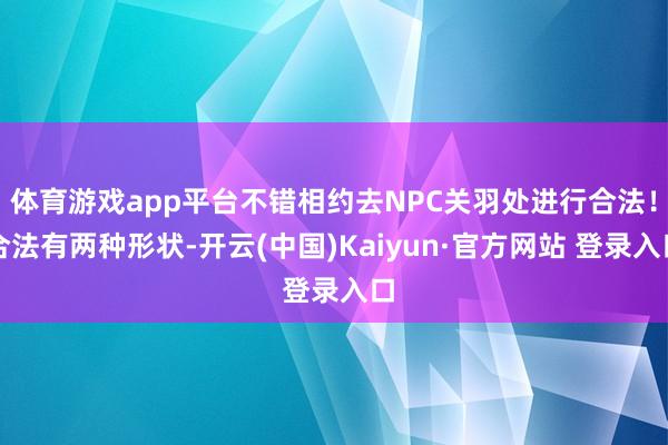 体育游戏app平台不错相约去NPC关羽处进行合法!合法有两种形状-开云(中国)Kaiyun·官方网站 登录入口