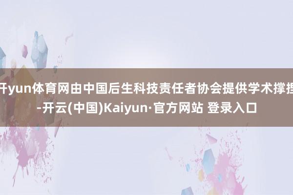 开yun体育网由中国后生科技责任者协会提供学术撑捏-开云(中国)Kaiyun·官方网站 登录入口