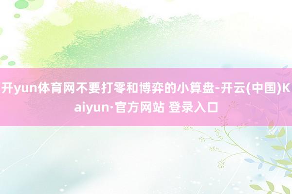 开yun体育网不要打零和博弈的小算盘-开云(中国)Kaiyun·官方网站 登录入口